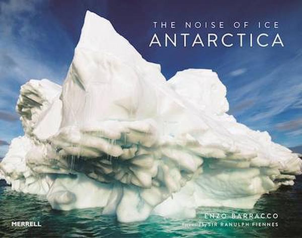 Cover Art for 9781858946566, The Noise of IceAntarctica by Enzo Barracco