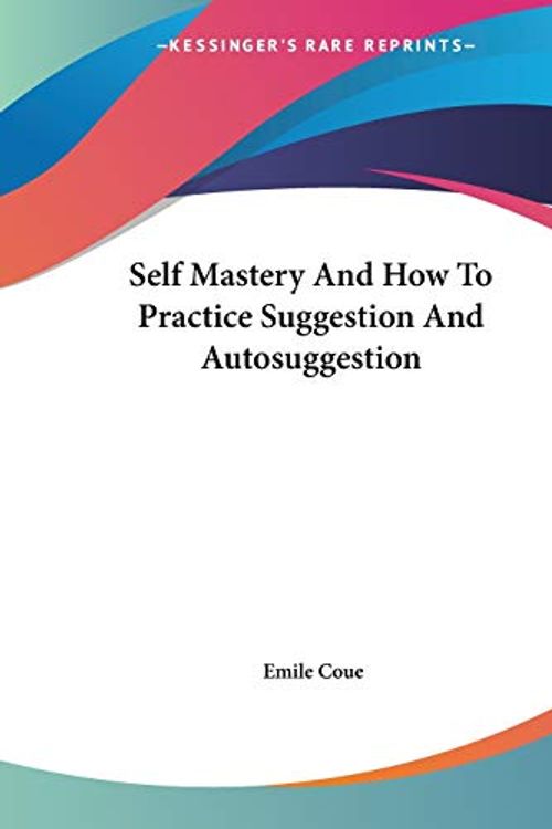 Cover Art for 9781425453930, Self Mastery and How to Practice Suggestion and Autosuggestion by Emile Coue