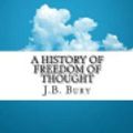 Cover Art for 9781534886001, A History of Freedom of Thought by J. B. Bury