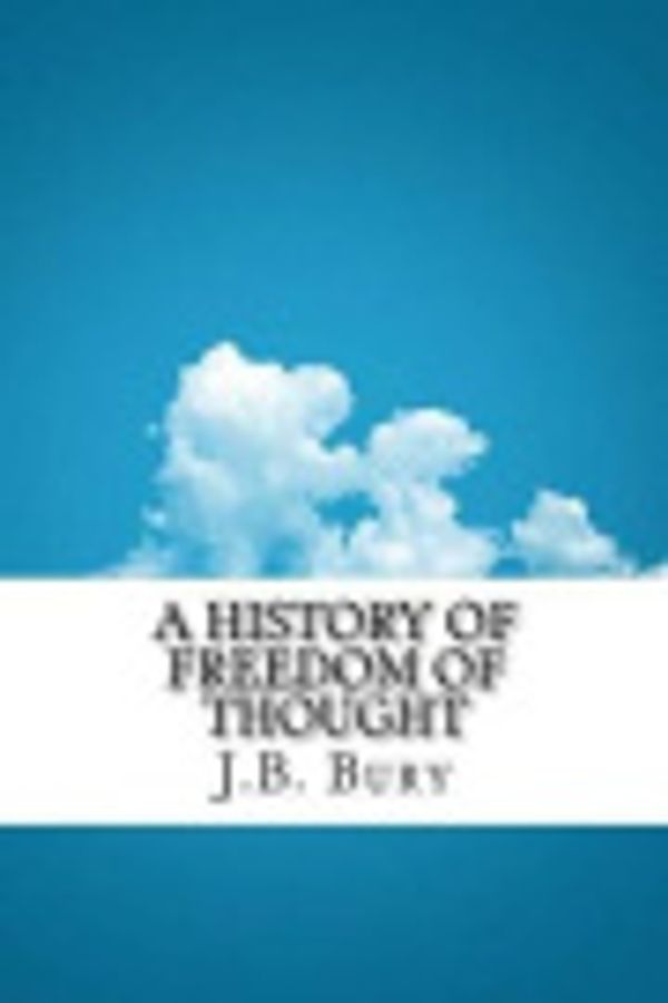 Cover Art for 9781534886001, A History of Freedom of Thought by J. B. Bury