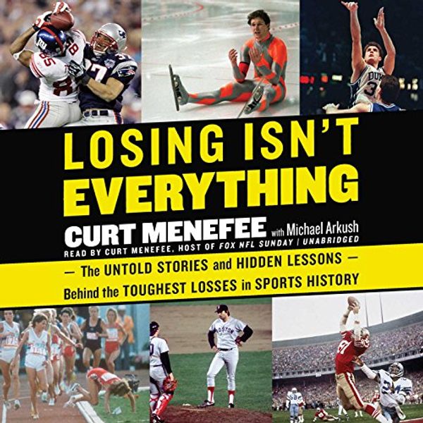 Cover Art for 9781441722805, Losing Isn't Everything: The Untold Stories and Hidden Lessons Behind the Toughest Losses in Sports History by Curt Menefee, Michael Arkush, Michael Arkush, Curt Menefee