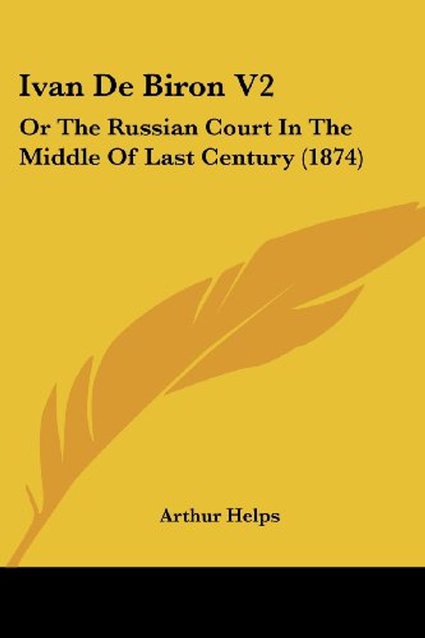 Cover Art for 9780548757178, Ivan de Biron V2: Or the Russian Court in the Middle of Last Century (1874) by Arthur Helps