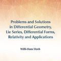 Cover Art for 9789813230828, Problems And Solutions In Differential Geometry, Lie Series, Differential Forms, Relativity And Applications by Willi-hans Steeb