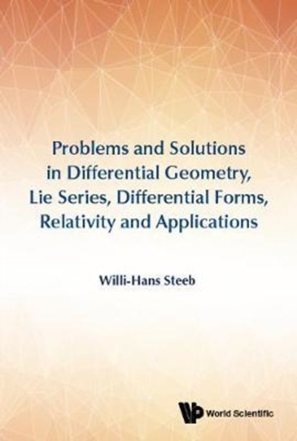 Cover Art for 9789813230828, Problems And Solutions In Differential Geometry, Lie Series, Differential Forms, Relativity And Applications by Willi-hans Steeb