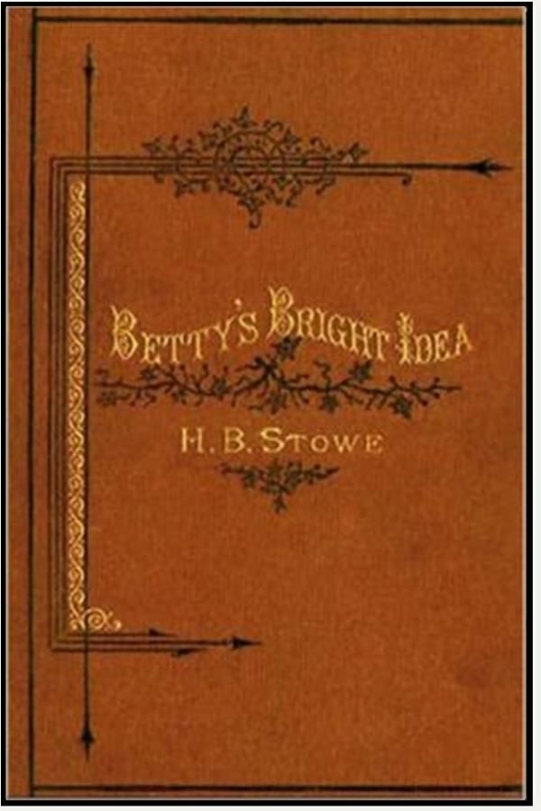 Cover Art for 1230000171470, Betty's Bright Idea by Harriet Beecher Stowe