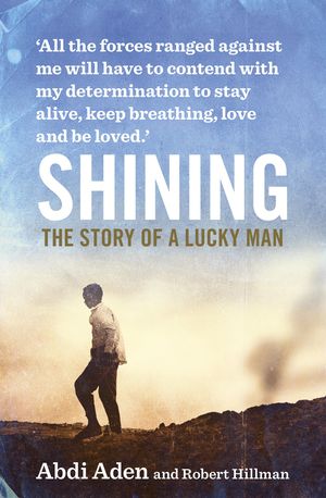 Cover Art for 9781460703724, Shining: The Story of a Lucky Man by Abdi Aden