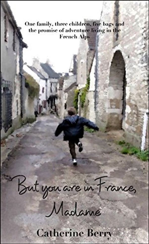 Cover Art for 9780646950204, But you are in France, Madame by Catherine Berry
