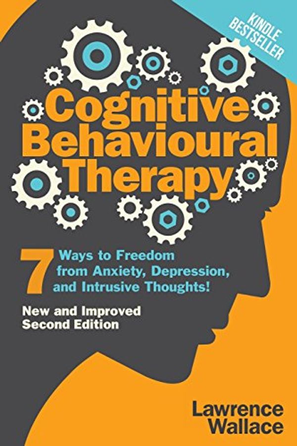 Cover Art for 9781540433220, Cognitive Behavioural Therapy: 7 Ways to Freedom from Anxiety, Depression, and Intrusive Thoughts!: Volume 1 (Happiness is a trainable, attainable skill!) by Lawrence Wallace