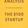 Cover Art for 9781981015214, Analysis of Chris Guillebeau’s The $100 Startup by Milkyway Media by Milkyway Media