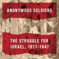 Cover Art for 9780307594716, Anonymous Soldiers: The Struggle for Israel, 1918-1947 by Professor Bruce Hoffman