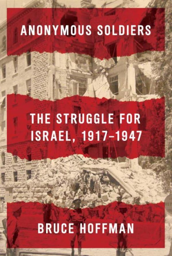 Cover Art for 9780307594716, Anonymous Soldiers: The Struggle for Israel, 1918-1947 by Professor Bruce Hoffman