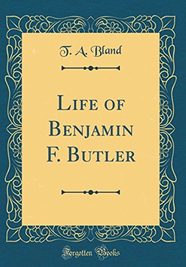 Cover Art for 9781528586665, Life of Benjamin F. Butler (Classic Reprint) by T. A. Bland