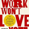 Cover Art for B087CJV65N, Work Won't Love You Back: How Devotion to Our Jobs Keeps Us Exploited, Exhausted, and Alone by Sarah Jaffe