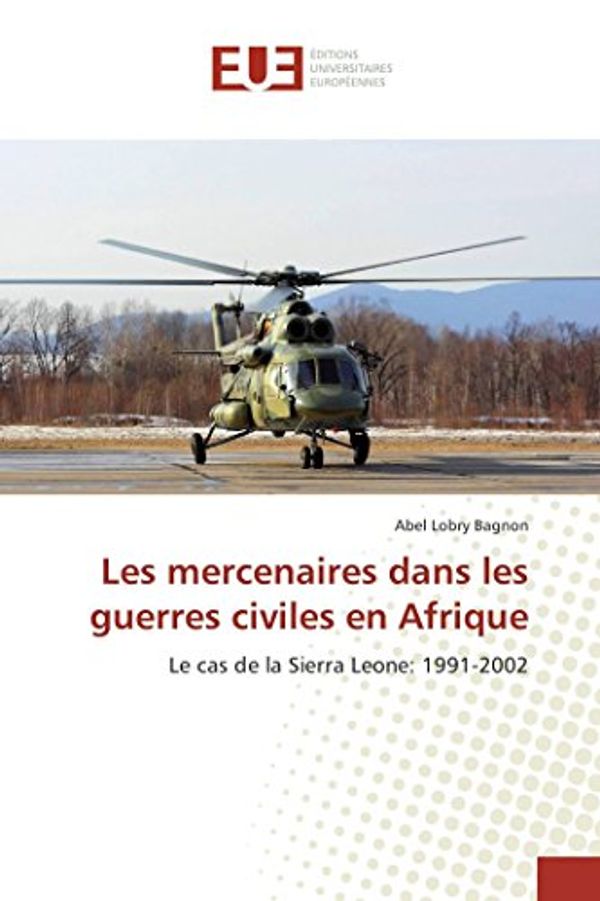 Cover Art for 9783639653663, Les mercenaires dans les guerres civiles en Afrique: Le cas de la Sierra Leone: 1991-2002 by Abel Lobry Bagnon