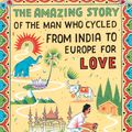 Cover Art for 9781786072085, The Amazing Story of the Man Who Cycled from India to Europe for Love by Per J Andersson
