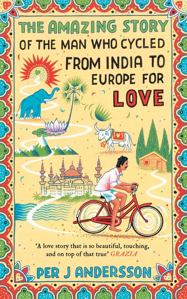 Cover Art for 9781786072085, The Amazing Story of the Man Who Cycled from India to Europe for Love by Per J Andersson