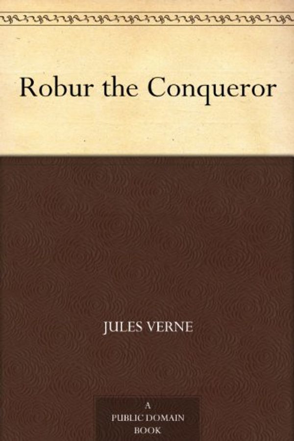 Cover Art for B008472K04, Robur the Conqueror by Jules Verne