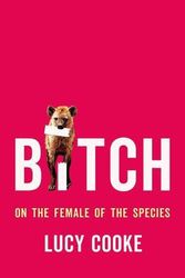 Cover Art for 9781541674899, Bitch: On the Female of the Species by Lucy Cooke