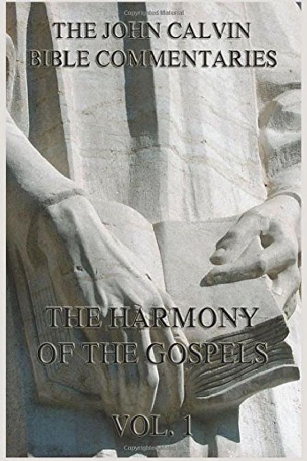Cover Art for 9783849678289, John Calvin's Bible Commentaries On The Harmony Of The Gospels Vol. 1 by John Calvin