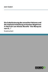 Cover Art for 9783640327294, Die Substituierung Des Sexuellen Faktums Und Die Implizite Enth Llung Erotischen Begehrens in Heinrich Von Kleists Novelle "Die Marquise Von O..." by Janin Taubert