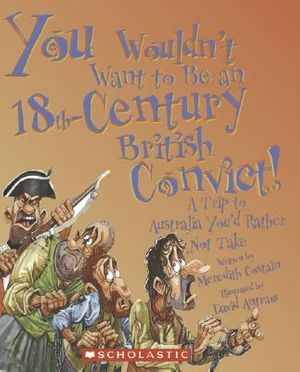 Cover Art for 9780531169988, You Wouldn't Want to Be an 18th-Century British Convict! by Meredith Costain