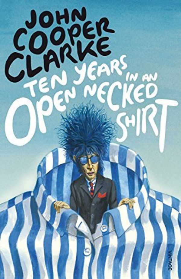Cover Art for B017PO17LY, Ten Years in an Open Necked Shirt by John Cooper Clarke(2012-09-20) by John Cooper Clarke;