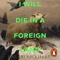 Cover Art for 9781529905212, I Will Die in a Foreign Land by Kalani Pickhart