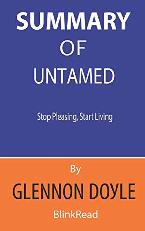Cover Art for 9798645869212, Summary of Untamed by Glennon Doyle - Stop Pleasing, Start Living by Blinkread