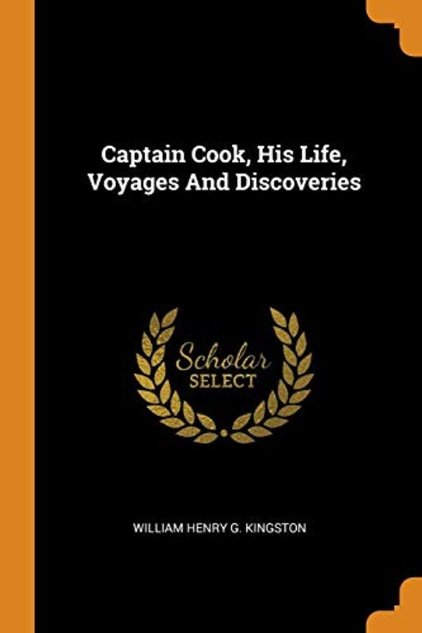 Cover Art for 9780353588660, Captain Cook, His Life, Voyages And Discoveries by William Henry G. Kingston