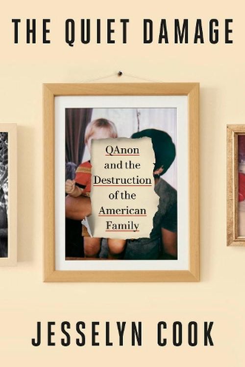 Cover Art for 9780593443255, The Quiet Damage: QAnon and the Destruction of the American Family by Jesselyn Cook