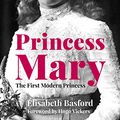 Cover Art for B08R9BG6B7, Princess Mary: The First Modern Princess by Elisabeth Basford