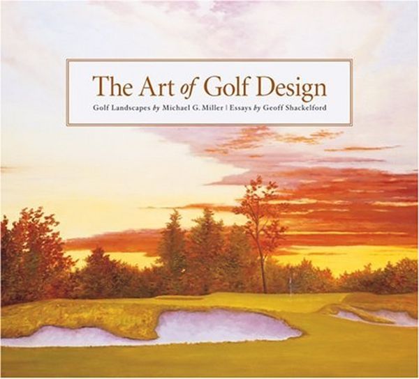 Cover Art for 9781886947306, The Art of Golf Design by Michael Miller, Geoff Shackelford