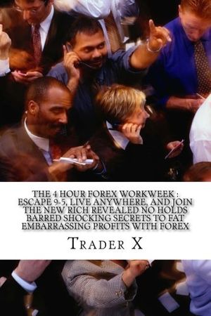 Cover Art for 9781535531702, The 4 Hour Forex WorkweekEscape 9-5, Live Anywhere, and Join the New Ric... by Trader X.