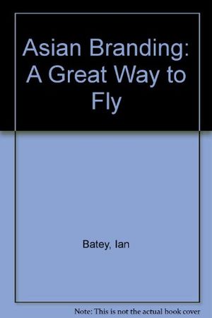 Cover Art for 9789812359322, Asian Branding: A Great Way to Fly by Ian Batey