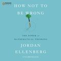 Cover Art for B00KO83PMS, How Not to Be Wrong: The Power of Mathematical Thinking by Jordan Ellenberg