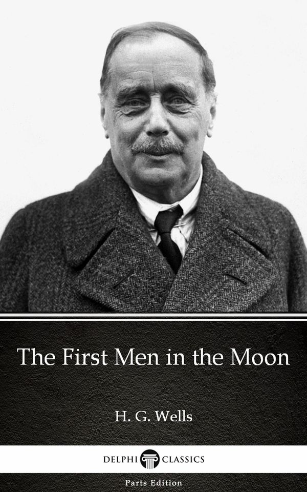 Cover Art for 9781786565662, The First Men in the Moon by H.G. Wells (Illustrated) by Delphi Classics, H.G. Wells
