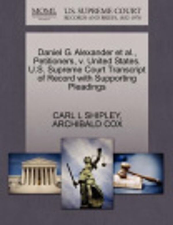 Cover Art for 9781270460947, Daniel G. Alexander et al., Petitioners, V. United States. U.S. Supreme Court Transcript of Record with Supporting Pleadings by Carl L Shipley