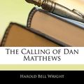 Cover Art for 9781144339478, The Calling of Dan Matthews by Harold Bell Wright