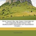 Cover Art for 9781149063699, New Light on the Early History of the Greater Northwest by Alexander Henry