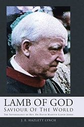 Cover Art for 9781490881942, Lamb Of God - Saviour Of The World: The Soteriology of Rev. Dr David Martyn Lloyd-Jones by J. E. Hazlett Lynch