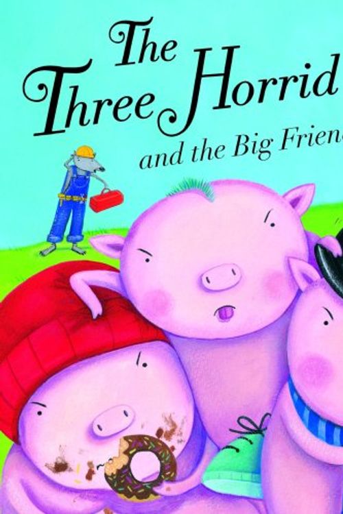 Cover Art for 9781845066284, The Three Horrid Pigs and the Big Friendly Wolf by Liz Pichon