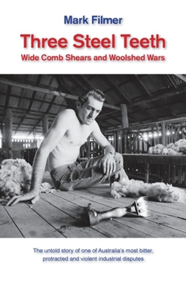 Cover Art for 9781760417888, Three Steel Teeth: Wide Comb Shears and Woolshed Wars by Mark Filmer