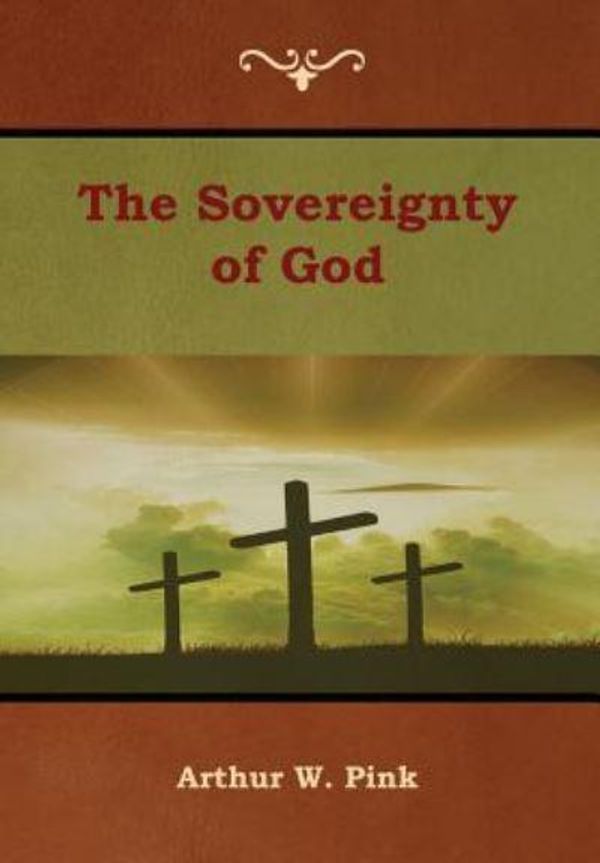 Cover Art for 9781618954534, The Sovereignty of God by Arthur W Pink