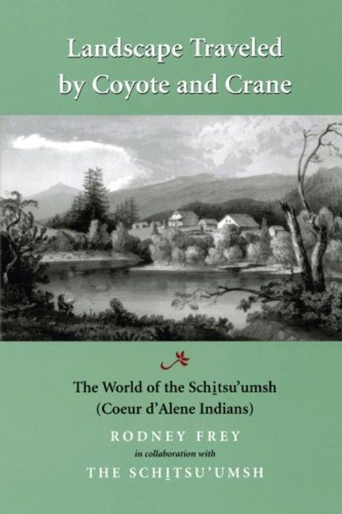 Cover Art for 9780295981628, Landscape Traveled by Coyote and Crane: The World of the Schitsu’umsh (Coeur D’Alene Indians) by Rodney Frey