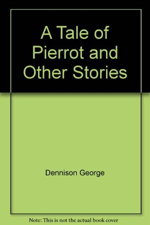 Cover Art for 9780060961695, A Tale of Pierrot and Other Stories by George Dennison