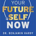 Cover Art for 9781401967574, Be Your Future Self Now: The Science of Intentional Transformation by Dr. Benjamin Hardy