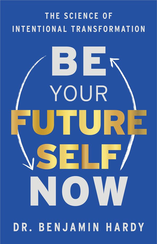 Cover Art for 9781401967574, Be Your Future Self Now: The Science of Intentional Transformation by Dr. Benjamin Hardy