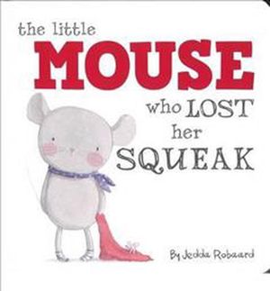 Cover Art for 9781743467695, Little Mouse Who Lost Her Squeak by Jedda Robaard