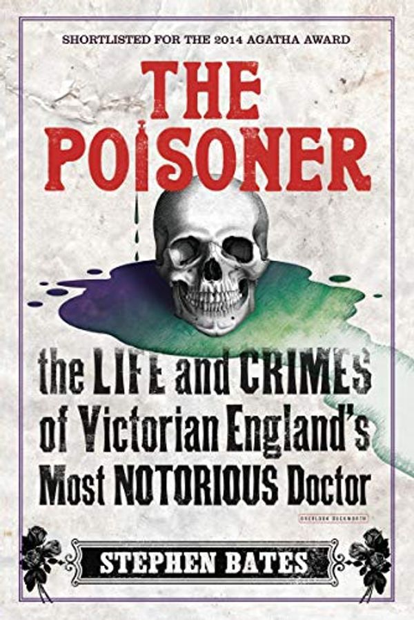 Cover Art for 9781468310146, The Poisoner: The Life and Crimes of Victorian England's Most Notorious Doctor by Stephen Bates