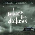 Cover Art for 9780763629618, What-The-Dickens by Gregory Maguire